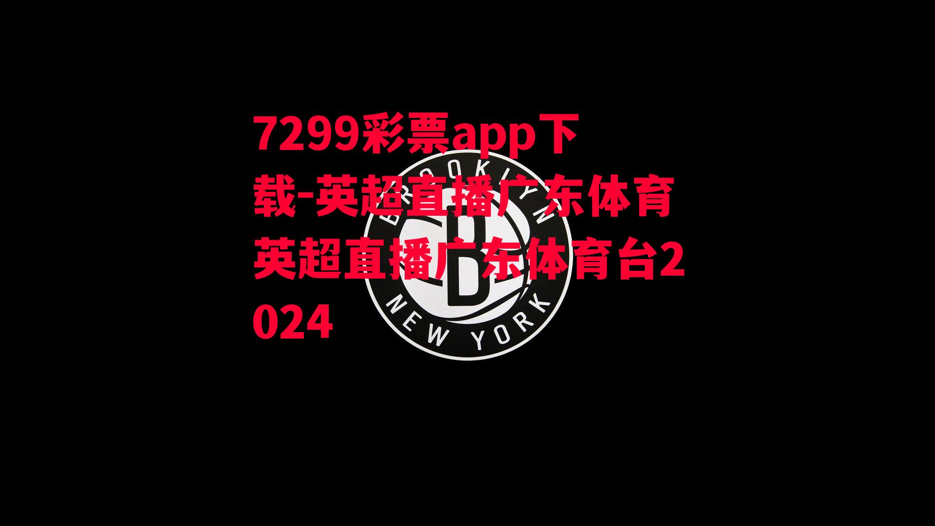 7299彩票app下载-英超直播广东体育英超直播广东体育台2024